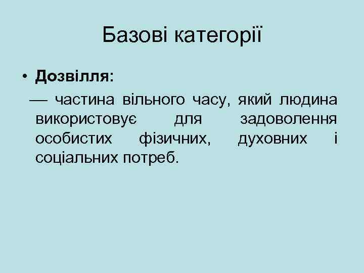 Базові категорії • Дозвілля: –– частина вільного часу, який людина використовує для задоволення особистих