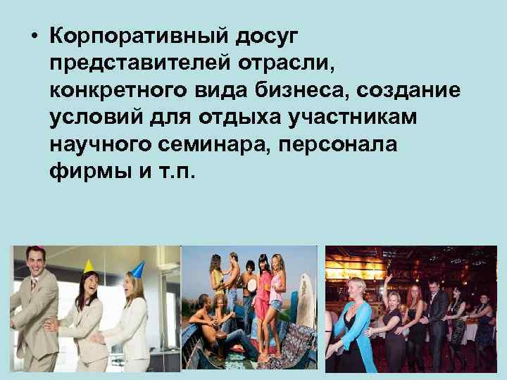  • Корпоративный досуг представителей отрасли, конкретного вида бизнеса, создание условий для отдыха участникам