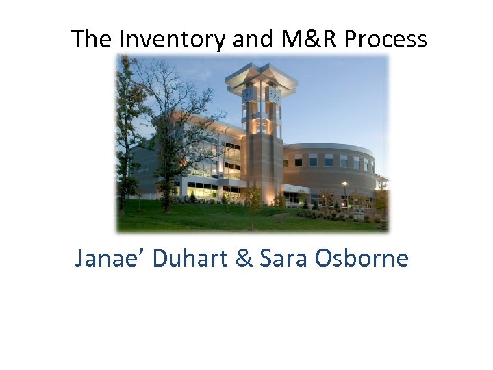 The Inventory and M&R Process Janae’ Duhart & Sara Osborne 