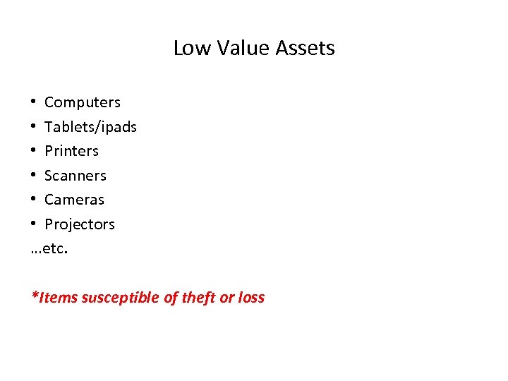 Low Value Assets • Computers • Tablets/ipads • Printers • Scanners • Cameras •