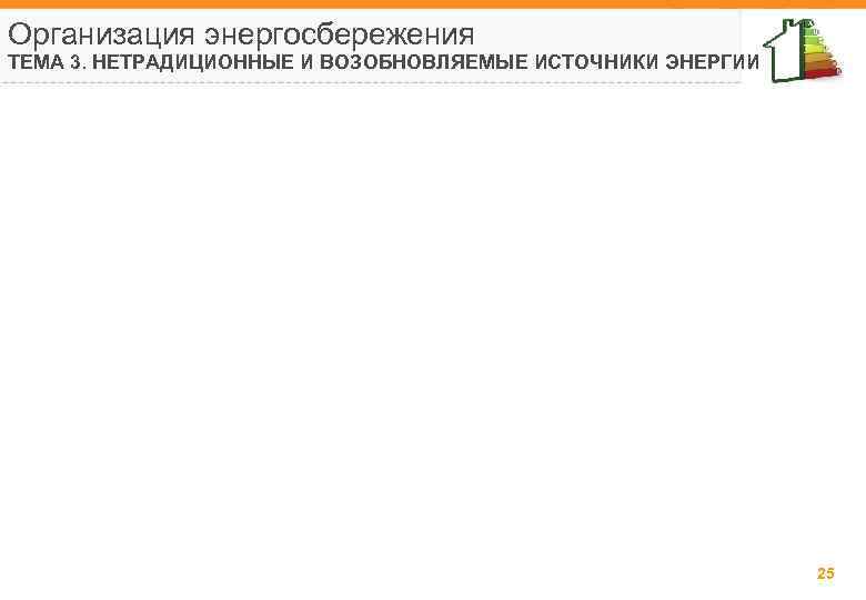 Организация энергосбережения ТЕМА 3. НЕТРАДИЦИОННЫЕ И ВОЗОБНОВЛЯЕМЫЕ ИСТОЧНИКИ ЭНЕРГИИ 25 