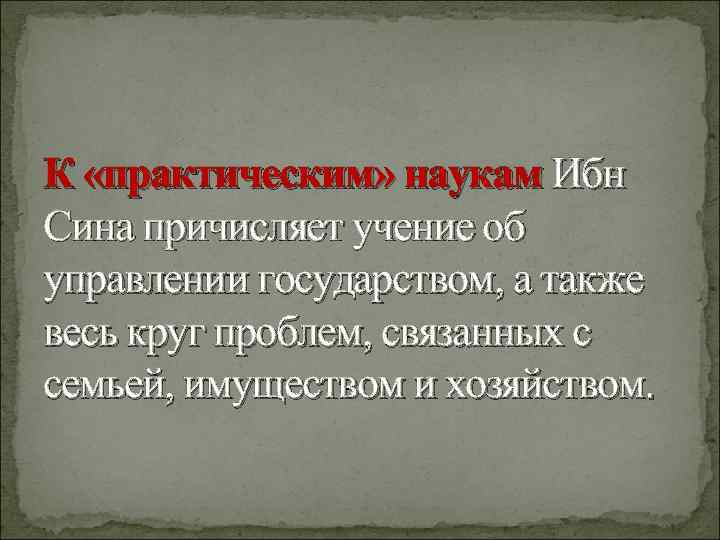К «практическим» наукам Ибн Сина причисляет учение об управлении государством, а также весь круг