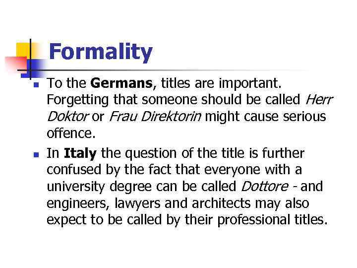 Formality n n To the Germans, titles are important. Forgetting that someone should be