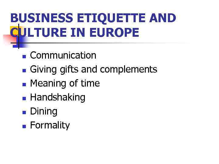 BUSINESS ETIQUETTE AND CULTURE IN EUROPE n n n Communication Giving gifts and complements