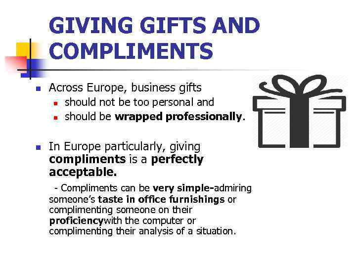 GIVING GIFTS AND COMPLIMENTS n Across Europe, business gifts n n n should not