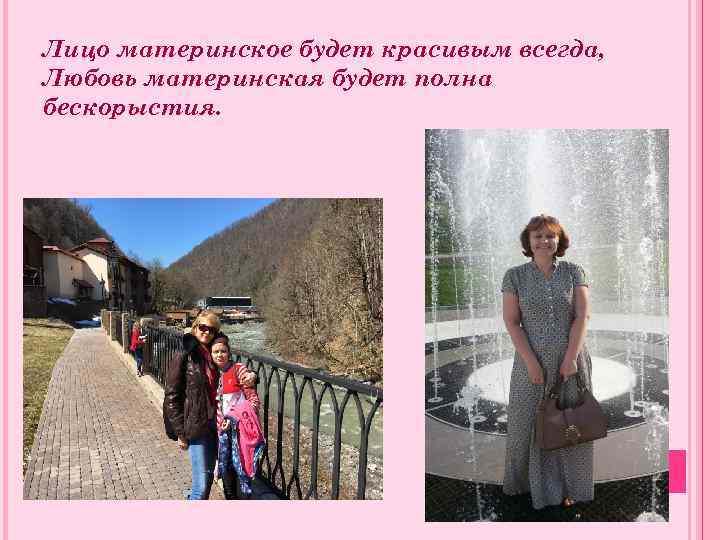 Лицо материнское будет красивым всегда, Любовь материнская будет полна бескорыстия. 