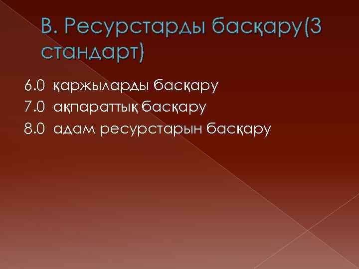 В. Ресурстарды басқару(3 стандарт) 6. 0 қаржыларды басқару 7. 0 ақпараттық басқару 8. 0