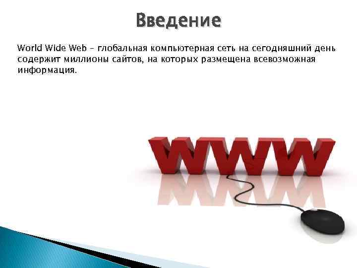 Введение World Wide Web – глобальная компьютерная сеть на сегодняшний день содержит миллионы сайтов,