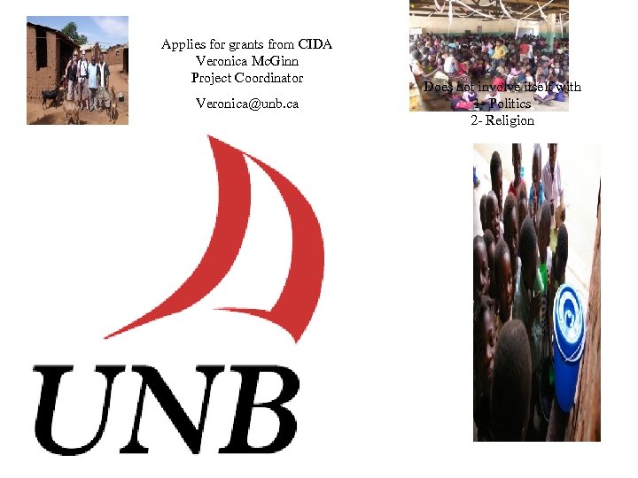 Applies for grants from CIDA Veronica Mc. Ginn Project Coordinator Veronica@unb. ca Does not