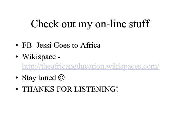 Check out my on-line stuff • FB- Jessi Goes to Africa • Wikispace -