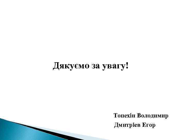 Дякуємо за увагу! Топехін Володимир Дмитріев Егор 