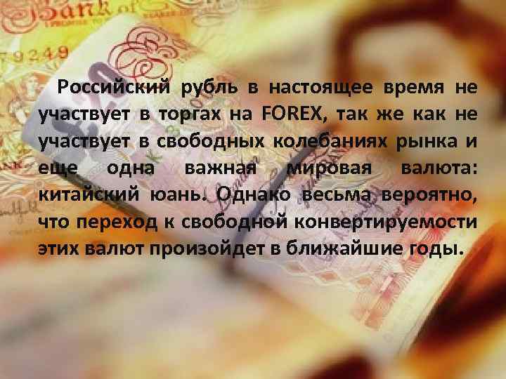  Российский рубль в настоящее время не участвует в торгах на FOREX, так же