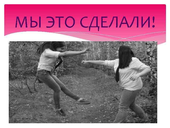 МЫ ЭТО СДЕЛАЛИ! 