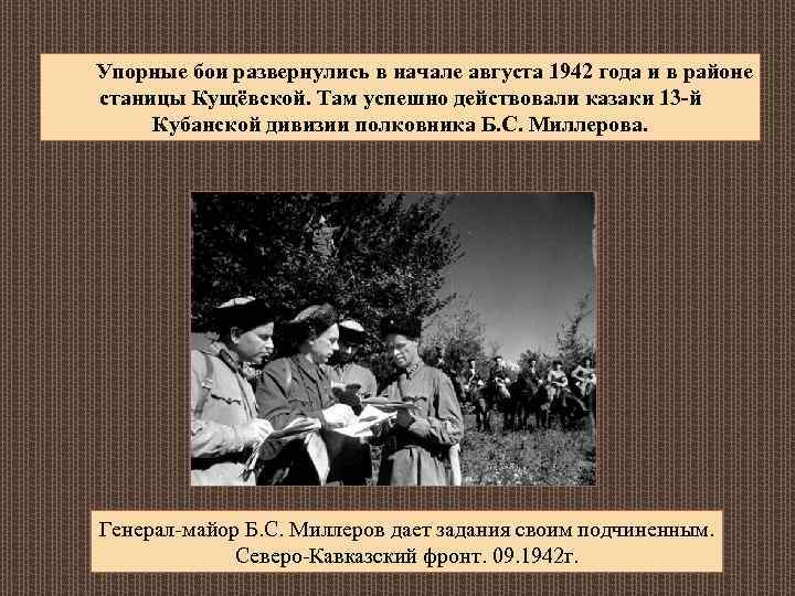 Упорные бои развернулись в начале августа 1942 года и в районе станицы Кущёвской. Там