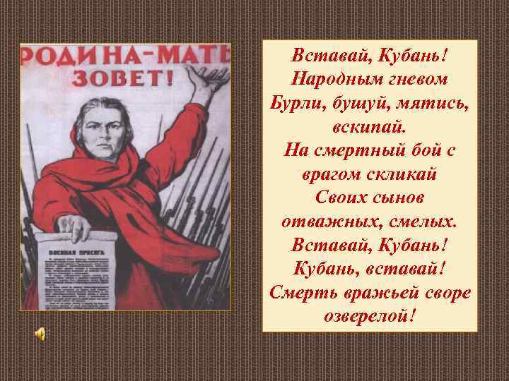 Вставай, Кубань! Народным гневом Бурли, бушуй, мятись, вскипай. На смертный бой с врагом скликай