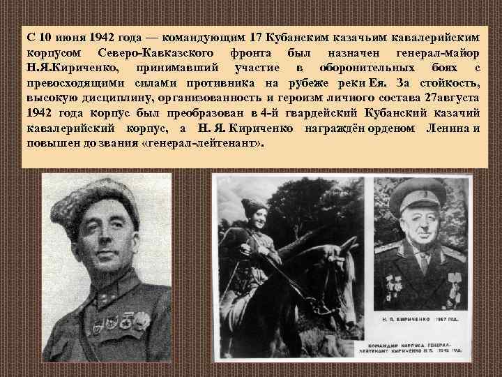 С 10 июня 1942 года — командующим 17 Кубанским казачьим кавалерийским корпусом Северо-Кавказского фронта