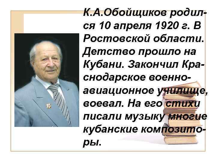 К. А. Обойщиков родился 10 апреля 1920 г. В Ростовской области. Детство прошло на