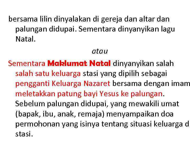 bersama lilin dinyalakan di gereja dan altar dan palungan didupai. Sementara dinyanyikan lagu Natal.