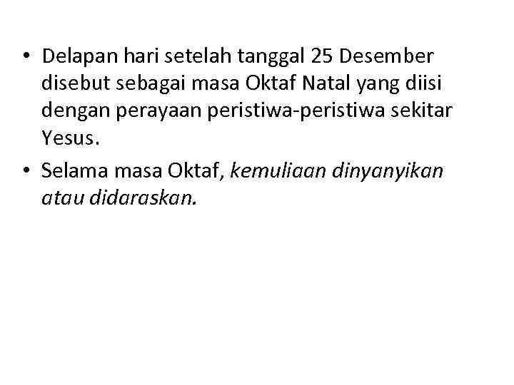  • Delapan hari setelah tanggal 25 Desember disebut sebagai masa Oktaf Natal yang