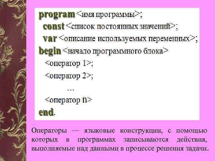 Операторы — языковые конструкции, с помощью которых в программах записываются действия, выполняемые над данными