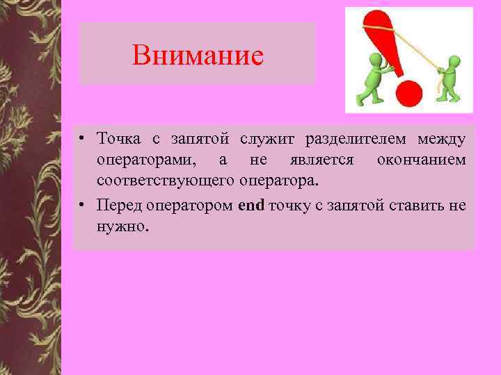 Внимание • Точка с запятой служит разделителем между операторами, а не является окончанием соответствующего