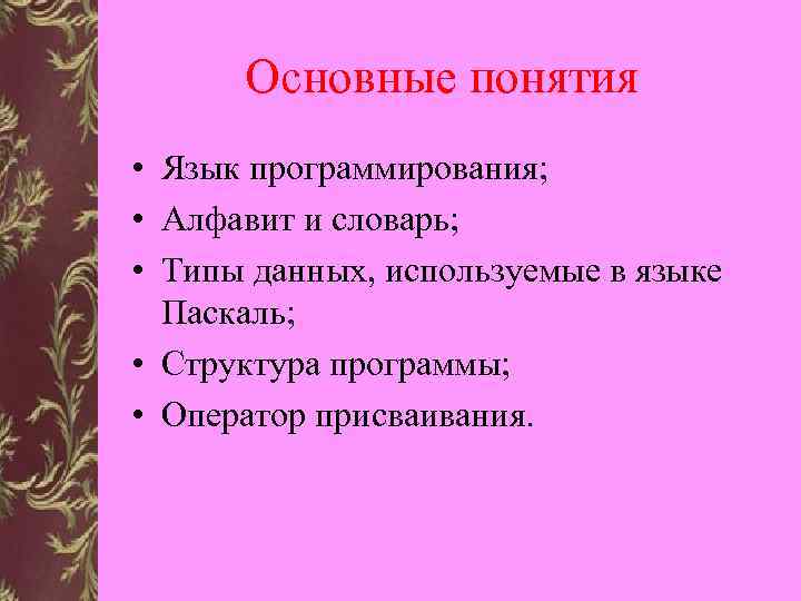 Основные понятия • Язык программирования; • Алфавит и словарь; • Типы данных, используемые в