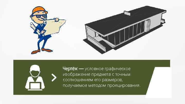 Чертёж — условное графическое изображение предмета с точным соотношением его размеров, получаемое методом проецирования.