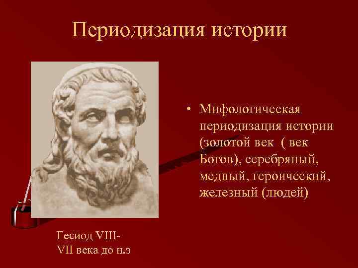 Периодизация истории • Мифологическая периодизация истории (золотой век ( век Богов), серебряный, медный, героический,