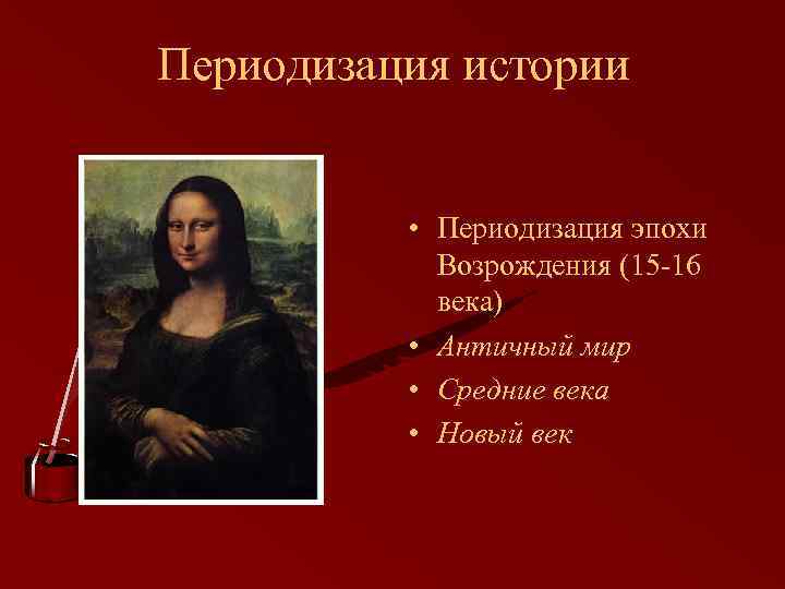 Периодизация истории • Периодизация эпохи Возрождения (15 -16 века) • Античный мир • Средние