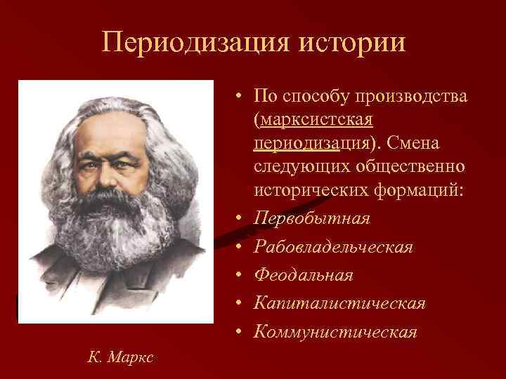 Периодизация истории • По способу производства (марксистская периодизация). Смена следующих общественно исторических формаций: •