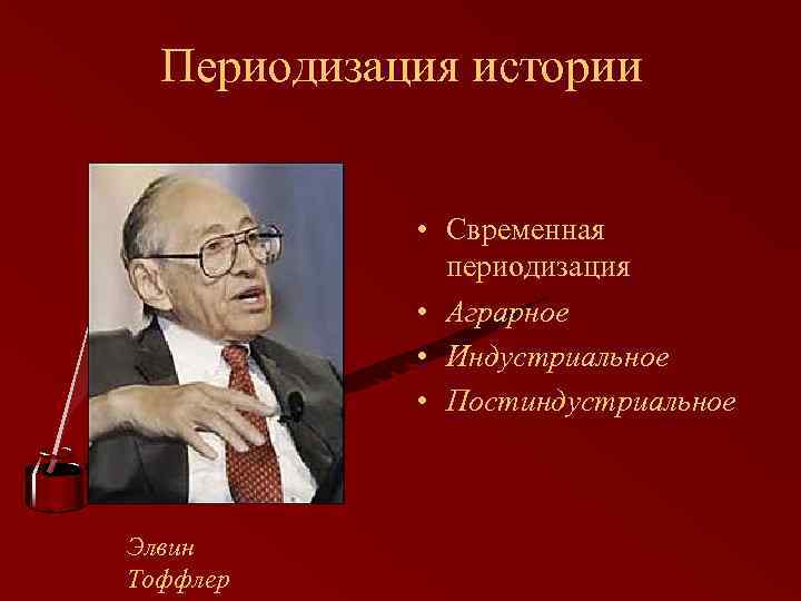 Периодизация истории • Свременная периодизация • Аграрное • Индустриальное • Постиндустриальное Элвин Тоффлер 