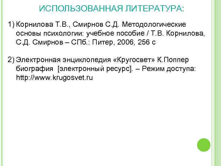 ИСПОЛЬЗОВАННАЯ ЛИТЕРАТУРА: 1) Корнилова Т. В. , Смирнов С. Д. Методологические основы психологии: учебное