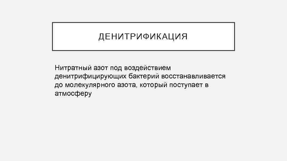 ДЕНИТРИФИКАЦИЯ Нитратный азот под воздействием денитрифицирующих бактерий восстанавливается до молекулярного азота, который поступает в