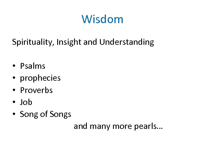 Wisdom Spirituality, Insight and Understanding • • • Psalms prophecies Proverbs Job Song of