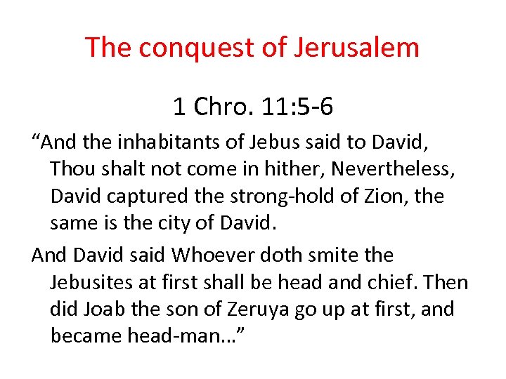 The conquest of Jerusalem 1 Chro. 11: 5 -6 “And the inhabitants of Jebus