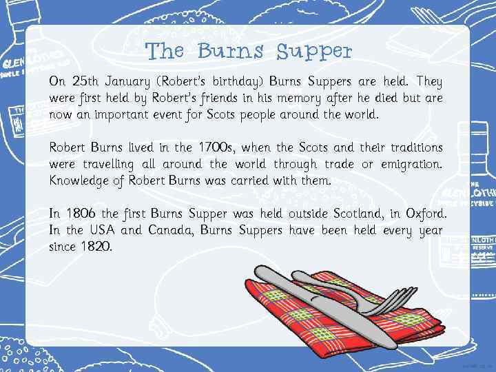 The Burns Supper On 25 th January (Robert’s birthday) Burns Suppers are held. They