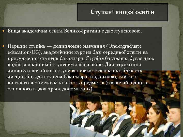 Ступені вищої освіти Вища академічна освіта Великобританії є двоступеневою. Перший ступінь — додипломне навчання