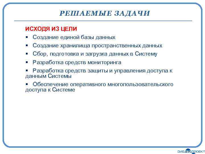 РЕШАЕМЫЕ ЗАДАЧИ ИСХОДЯ ИЗ ЦЕЛИ § Создание единой базы данных § Создание хранилища пространственных