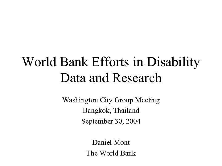 World Bank Efforts in Disability Data and Research Washington City Group Meeting Bangkok, Thailand