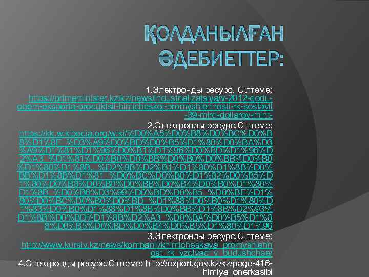 ҚОЛДАНЫЛҒАН ӘДЕБИЕТТЕР: 1. Электронды ресурс. Сілтеме: https: //primeminister. kz/kz/news/industrializatsiya/v-2012 -goduobem-eksporta-produktsii-himicheskoj-promyshlennosti-rk-sostavil -39 -mlrd-dollarov-mint 2. Электронды