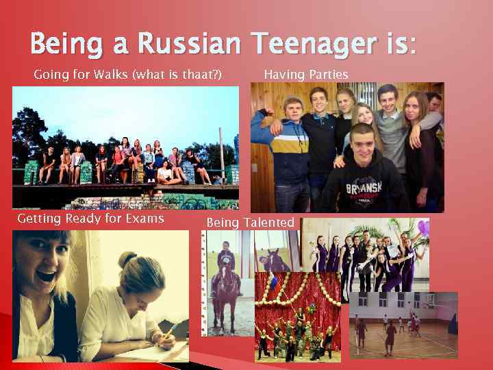 Being a Russian Teenager is: Going for Walks (what is thaat? ) Getting Ready
