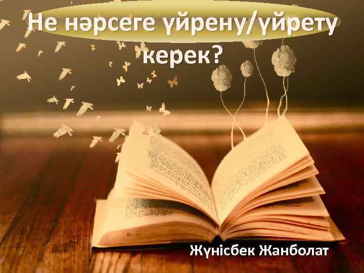 Не нәрсеге үйрену/үйрету керек? Жүнісбек Жанболат 