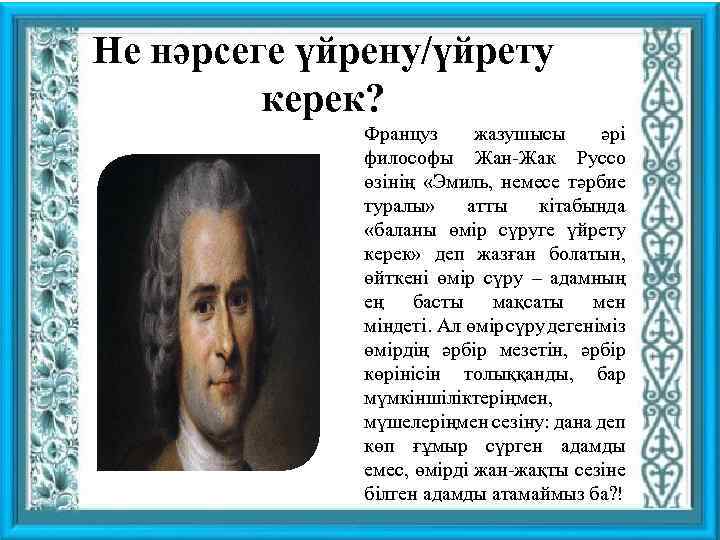 Не нәрсеге үйрену/үйрету керек? Француз жазушысы әрі философы Жан-Жак Руссо өзінің «Эмиль, немесе тәрбие
