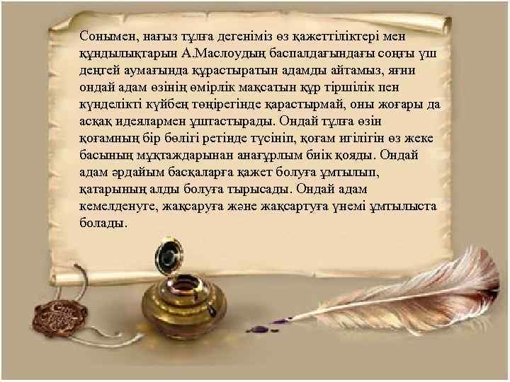 Сонымен, нағыз тұлға дегеніміз өз қажеттіліктері мен құндылықтарын А. Маслоудың баспалдағындағы соңғы үш деңгей