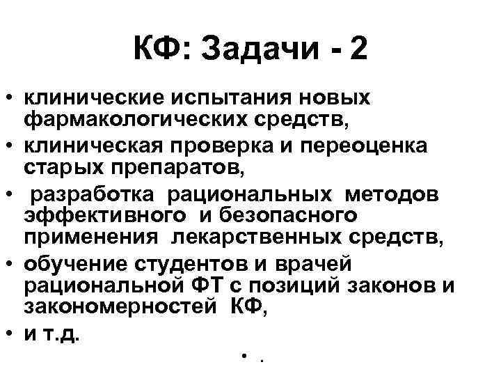 КФ: Задачи - 2 • клинические испытания новых фармакологических средств, • клиническая проверка и
