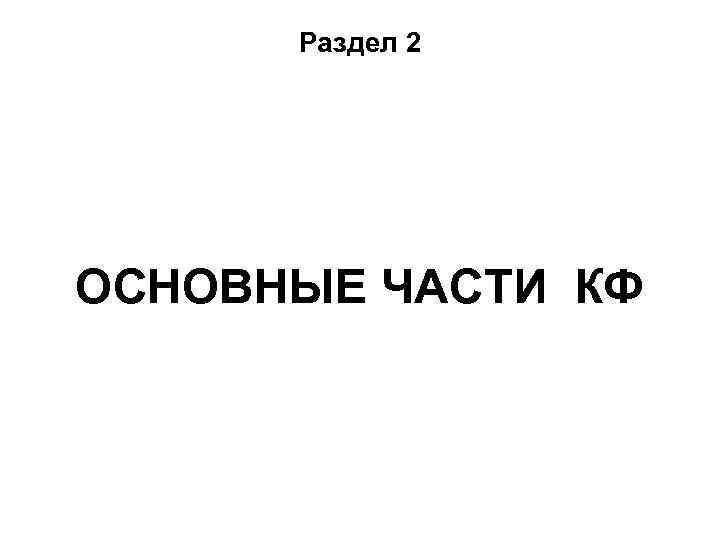 Раздел 2 ОСНОВНЫЕ ЧАСТИ КФ 