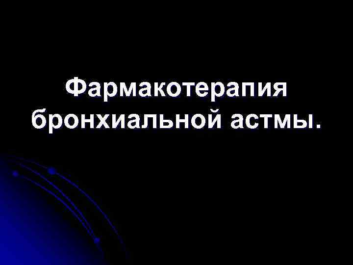 Фармакотерапия бронхиальной астмы. 