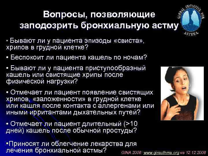 Вопросы, позволяющие заподозрить бронхиальную астму • Бывают ли у пациента эпизоды «свиста» , хрипов
