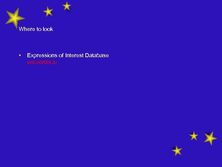 Where to look • Expressions of Interest Database eoi. cordis. lu 
