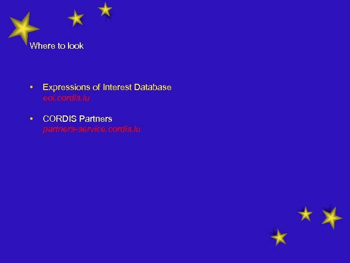 Where to look • Expressions of Interest Database eoi. cordis. lu • CORDIS Partners
